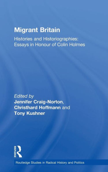 Migrant Britain: Histories and Historiographies: Essays Honour of Colin Holmes