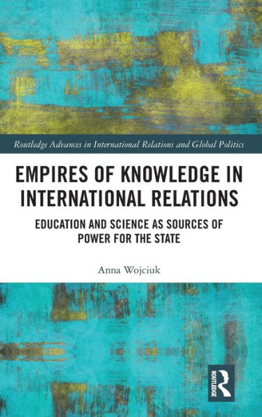 Empires of Knowledge in International Relations: Education and Science as Sources of Power for the State / Edition 1