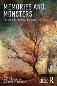 Title: Memories and Monsters: Psychology, Trauma, and Narrative / Edition 1, Author: Eric R. Severson