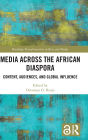 Media Across the African Diaspora: Content, Audiences, and Influence / Edition 1