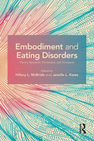 Title: Embodiment and Eating Disorders: Theory, Research, Prevention and Treatment / Edition 1, Author: Hillary L. McBride