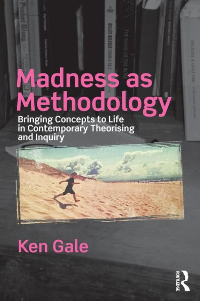 Madness as Methodology: Bringing Concepts to Life in Contemporary Theorising and Inquiry / Edition 1