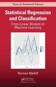 Title: Statistical Regression and Classification: From Linear Models to Machine Learning, Author: Norman Matloff