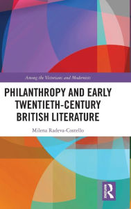 Title: Philanthropy and Early Twentieth-Century British Literature / Edition 1, Author: Milena Radeva-Costello