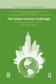 Title: The Urban Climate Challenge: Rethinking the Role of Cities in the Global Climate Regime / Edition 1, Author: Craig Johnson