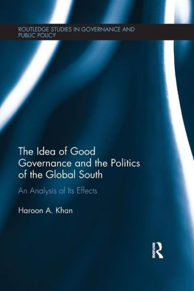The Idea of Good Governance and the Politics of the Global South: An Analysis of its Effects / Edition 1