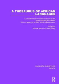 Title: A Thesaurus of African Languages: A Classified and Annotated Inventory of the Spoken Languages of Africa With an Appendix on Their Written Representation, Author: Michael Mann
