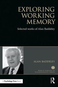 Title: Exploring Working Memory: Selected works of Alan Baddeley / Edition 1, Author: Alan Baddeley