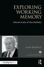 Exploring Working Memory: Selected works of Alan Baddeley / Edition 1