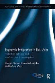 Title: Economic Integration in East Asia: Production networks and small and medium enterprises, Author: Charles Harvie