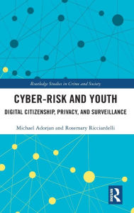 Title: Cyber-risk and Youth: Digital Citizenship, Privacy and Surveillance, Author: Michael Adorjan