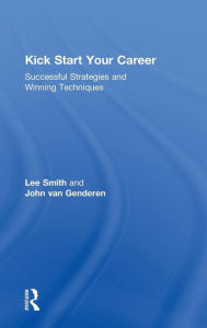 Title: Kick Start Your Career: Successful Strategies and Winning Techniques / Edition 1, Author: Lee Smith