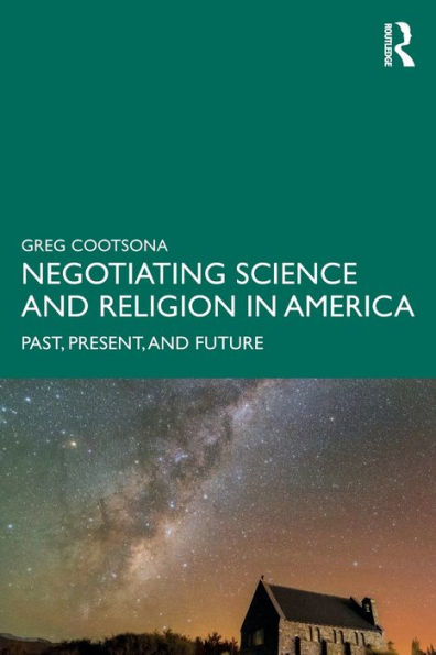 Negotiating Science and Religion In America: Past, Present, and Future / Edition 1