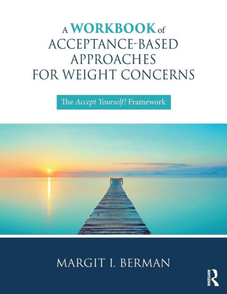 A Workbook of Acceptance-Based Approaches for Weight Concerns: The Accept Yourself! Framework / Edition 1