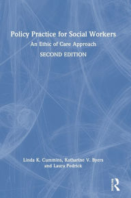 Title: Policy Practice for Social Workers: An Ethic of Care Approach / Edition 2, Author: Linda Cummins