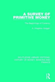 Title: A Survey of Primitive Money: The Beginnings of Currency, Author: A. Hingston Quiggin