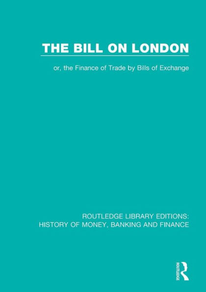 The Bill on London: or, the Finance of Trade by Bills of Exchange / Edition 1