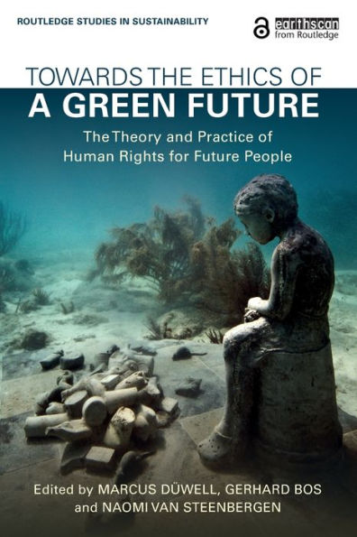 Towards the Ethics of a Green Future: The Theory and Practice of Human Rights for Future People / Edition 1