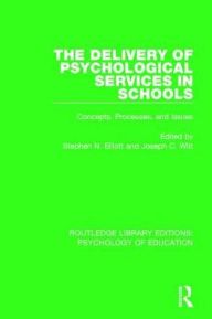 Title: The Delivery of Psychological Services in Schools: Concepts, Processes, and Issues, Author: Stephen N. Elliott