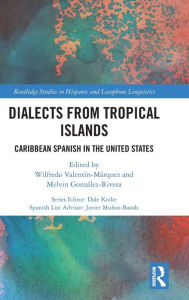 Title: Dialects from Tropical Islands: Caribbean Spanish in the United States / Edition 1, Author: Wilfredo Valentin-Marquez