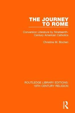 The Journey to Rome: Conversion Literature by Nineteenth-Century American Catholics
