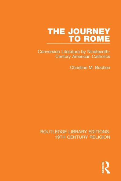 The Journey to Rome: Conversion Literature by Nineteenth-Century American Catholics / Edition 1