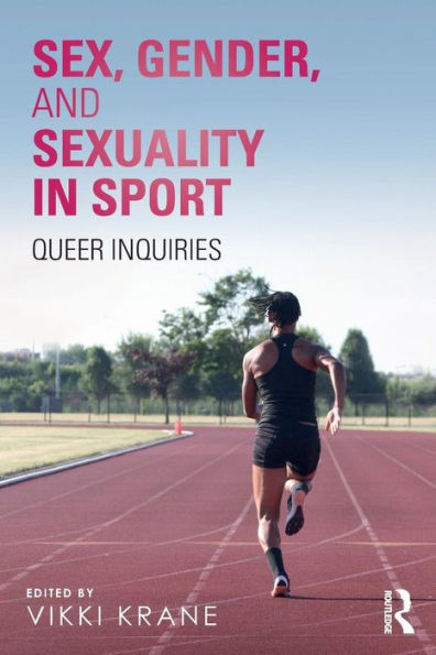 Sex, Gender, and Sexuality in Sport: Queer Inquiries / Edition 1