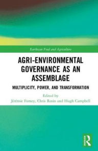 Title: Agri-environmental Governance as an Assemblage: Multiplicity, Power, and Transformation / Edition 1, Author: Jérémie Forney