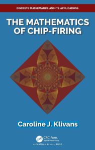 Title: The Mathematics of Chip-Firing, Author: Caroline J. Klivans