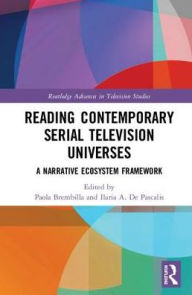 Title: Reading Contemporary Serial Television Universes: A Narrative Ecosystem Framework, Author: Paola Brembilla