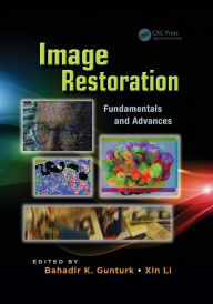 Title: Image Restoration: Fundamentals and Advances, Author: Bahadir Kursat Gunturk