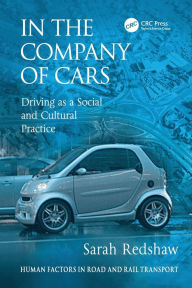 Title: In the Company of Cars: Driving as a Social and Cultural Practice / Edition 1, Author: Sarah Redshaw