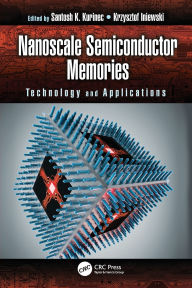 Title: Nanoscale Semiconductor Memories: Technology and Applications / Edition 1, Author: Santosh K. Kurinec