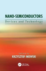 Title: Nano-Semiconductors: Devices and Technology / Edition 1, Author: Krzysztof Iniewski