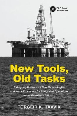 New Tools, Old Tasks: Safety Implications of New Technologies and Work Processes for Integrated Operations in the Petroleum Industry