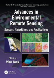 Title: Advances in Environmental Remote Sensing: Sensors, Algorithms, and Applications / Edition 1, Author: Qihao Weng