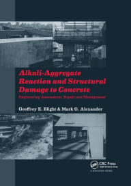 Title: Alkali-Aggregate Reaction and Structural Damage to Concrete: Engineering Assessment, Repair and Management / Edition 1, Author: Geoffrey E. Blight