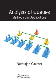 Title: Analysis of Queues: Methods and Applications, Author: Natarajan Gautam