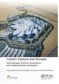 Title: Carbon Capture and Storage: Technologies, Policies, Economics, and Implementation Strategies / Edition 1, Author: King Abdullah Petroleum Studies