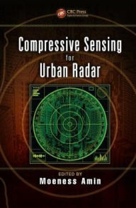 Title: Compressive Sensing for Urban Radar / Edition 1, Author: Moeness Amin
