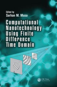 Title: Computational Nanotechnology Using Finite Difference Time Domain / Edition 1, Author: Sarhan M. Musa