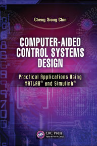 Title: Computer-Aided Control Systems Design: Practical Applications Using MATLAB® and Simulink® / Edition 1, Author: Cheng Siong Chin