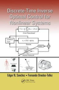 Title: Discrete-Time Inverse Optimal Control for Nonlinear Systems / Edition 1, Author: Edgar N. Sanchez