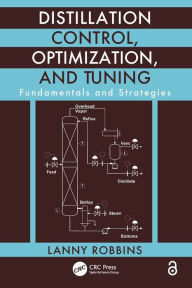 Title: Distillation Control, Optimization, and Tuning: Fundamentals and Strategies / Edition 1, Author: Lanny Robbins