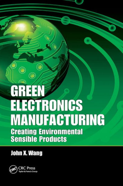 Green Electronics Manufacturing: Creating Environmental Sensible Products / Edition 1