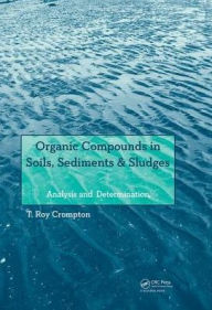 Title: Organic Compounds in Soils, Sediments & Sludges: Analysis and Determination / Edition 1, Author: T Roy Crompton