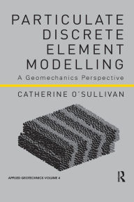 Title: Particulate Discrete Element Modelling: A Geomechanics Perspective / Edition 1, Author: Catherine O'Sullivan