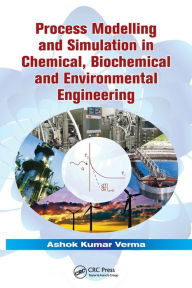 Title: Process Modelling and Simulation in Chemical, Biochemical and Environmental Engineering / Edition 1, Author: Ashok Kumar Verma