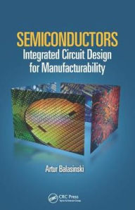 Title: Semiconductors: Integrated Circuit Design for Manufacturability, Author: Artur Balasinski