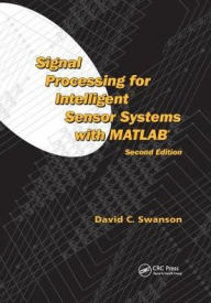 Title: Signal Processing for Intelligent Sensor Systems with MATLAB / Edition 2, Author: David C. Swanson
